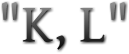 "K, L" "K, L"